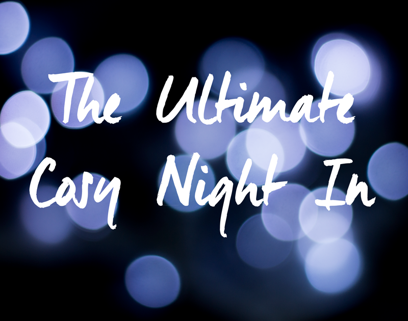 The Ultimate Cosy Night In
