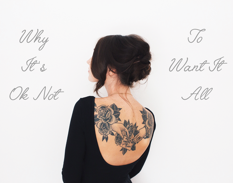 Why It's Ok Not To Want It All 