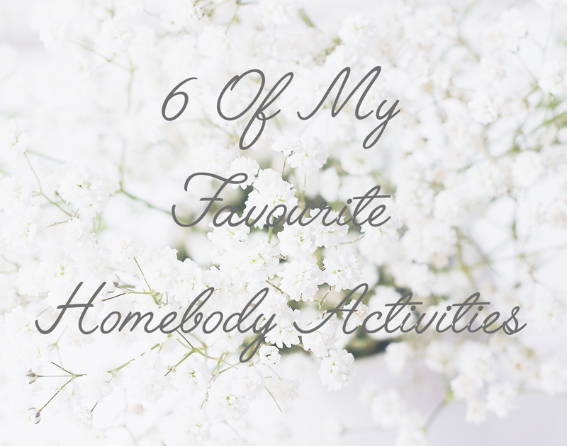 6 Of My Favourite Homebody Activities 