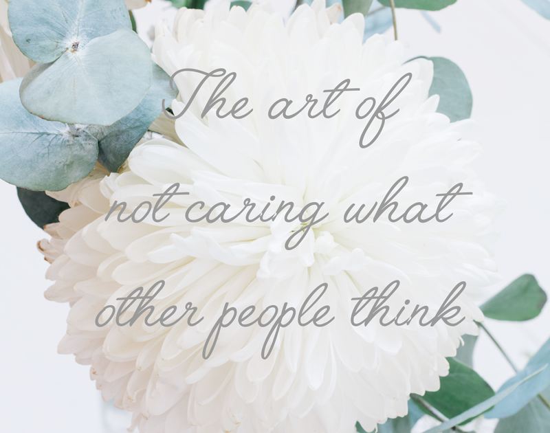 The Art Of Not Caring What Other People Think