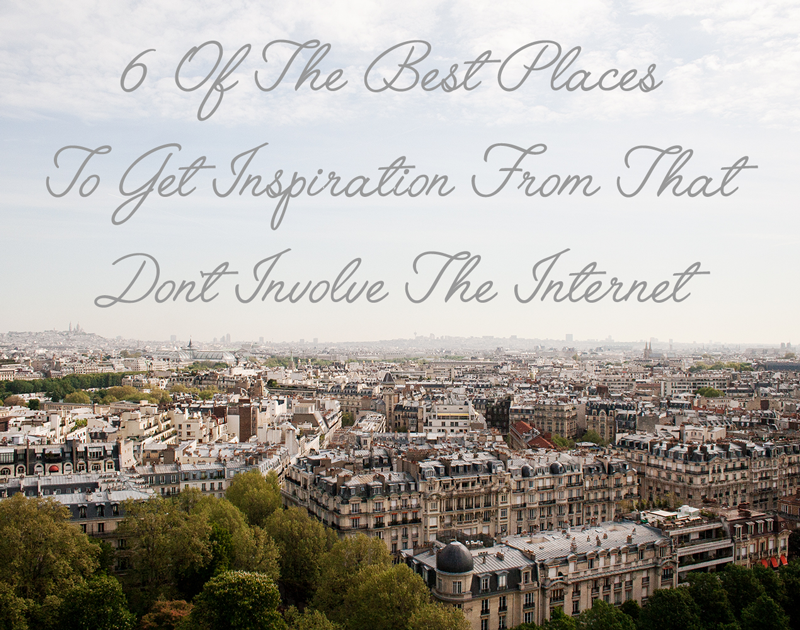 6 Of The Best Places To Get Inspiration From That Don't Involve The Internet