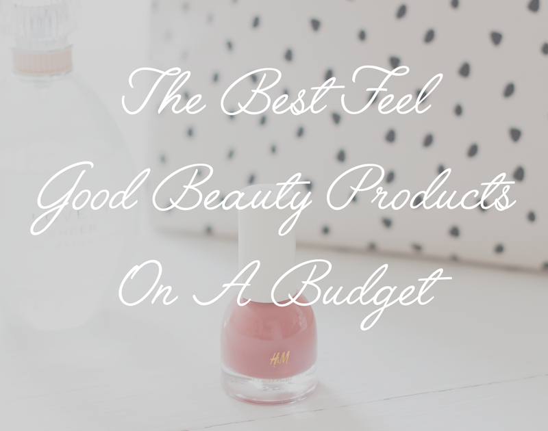 The Best Feel Good Beauty Products On A Budget
