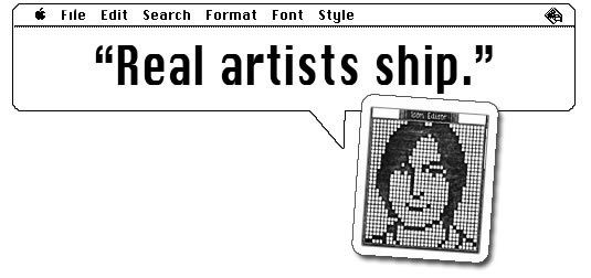 "Real Artists Ship" - Steve Jobs