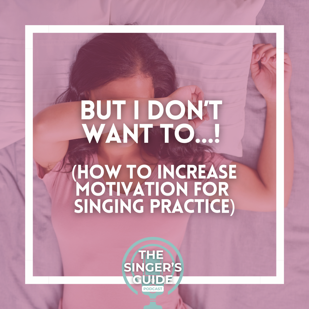 PODCAST EP: But I Don’t Want to…! (how to increase motivation for singing practice)