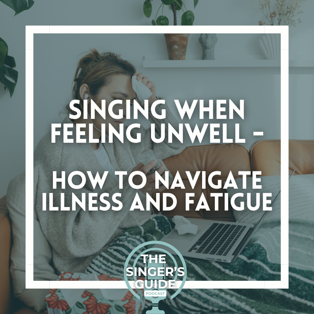PODCAST EP: Singing When Feeling Unwell - How to Navigate Illness and Fatigue