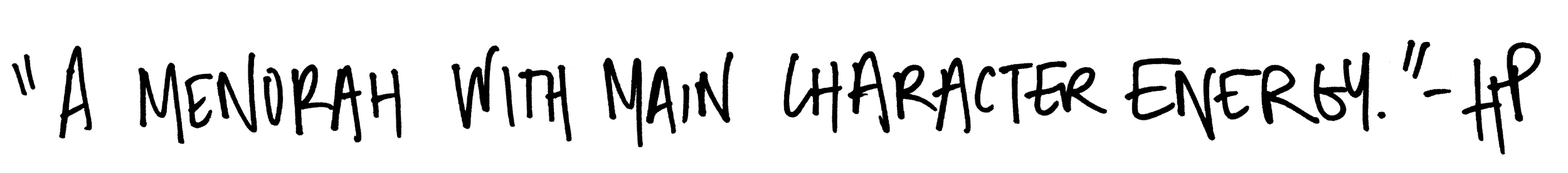 A menorah with main character energy. -HP