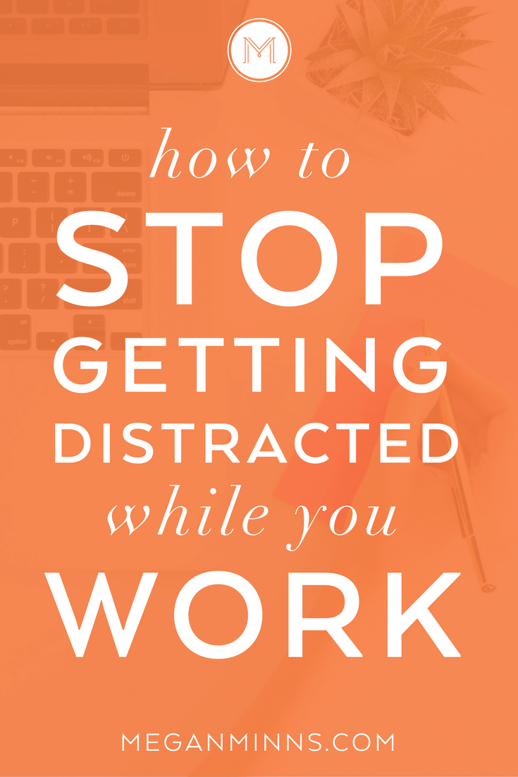 How To Keep From Getting Distracted How to Stop Getting Distracted While You Work | Megan Minns