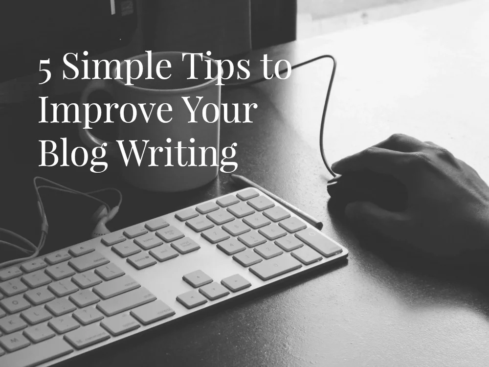 5 Simple Tips to Improve Your Blog Writing