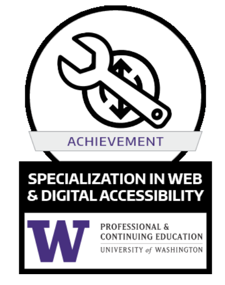 Image description: Badge of achievement for specialization in web & digital accessibility from the University of Washington, with an icon of a wrench above.