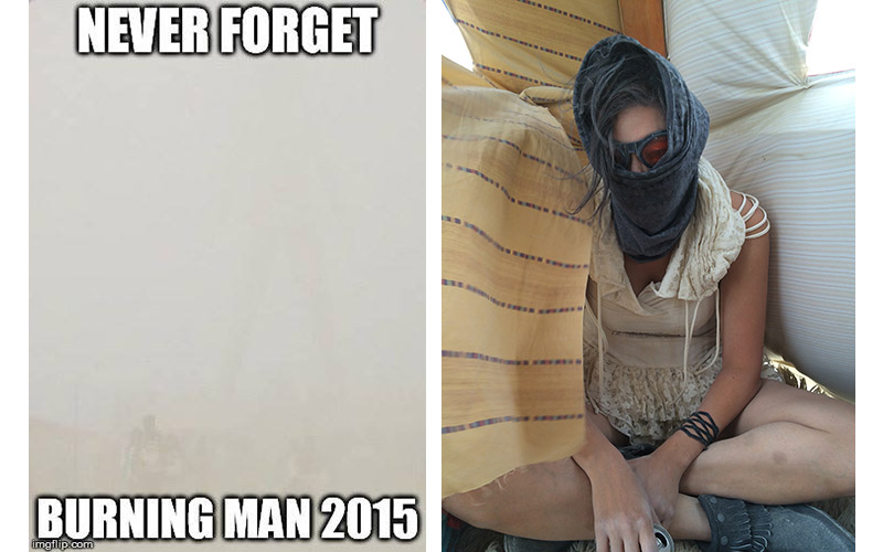 On the left is a popular meme from 2015, which is a hilariously accurate depiction of what "The Man" looked like most of the week in all that dust ! On the right is a photo of me that was taken in 2014 as a joke, but is actually how I felt most of 2015 ;) 