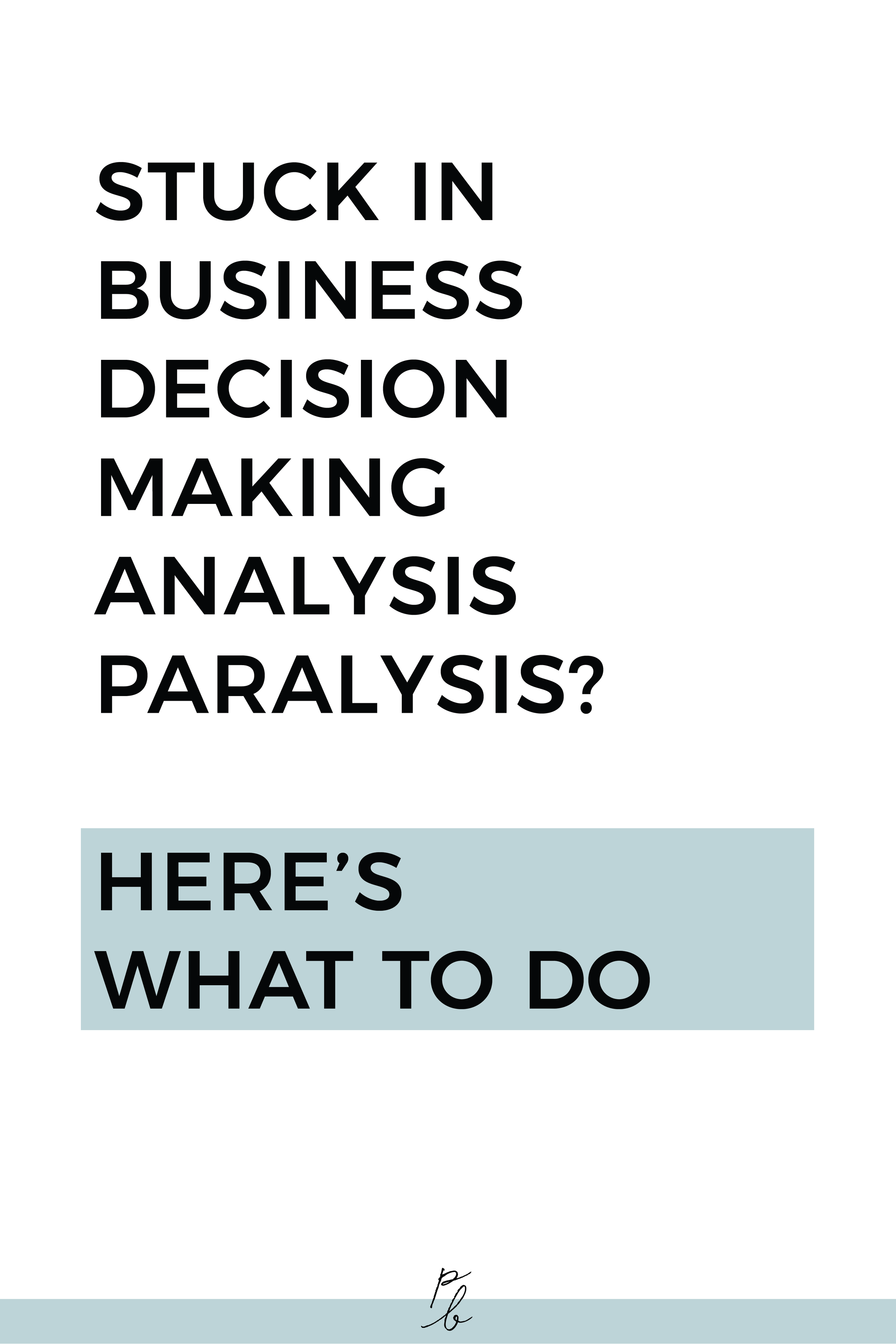 stuck in business decision making analysis paralyis? here's what to do.png