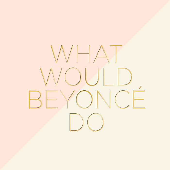 What Would Beyoncé Do