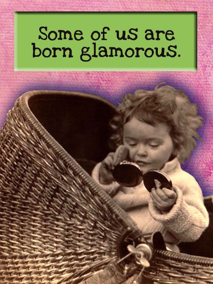 Some of us are born glamorous.