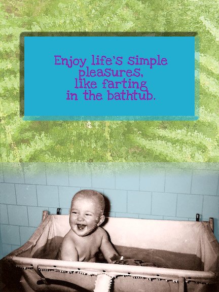 Enjoy life's simple pleasures.