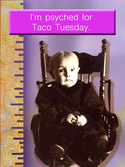 I'm psyched for Taco Tuesday.
