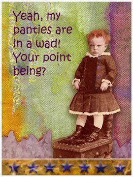 Yeah, my panties are in a wad! Your point being?