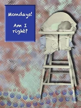 Mondays! Am I right?