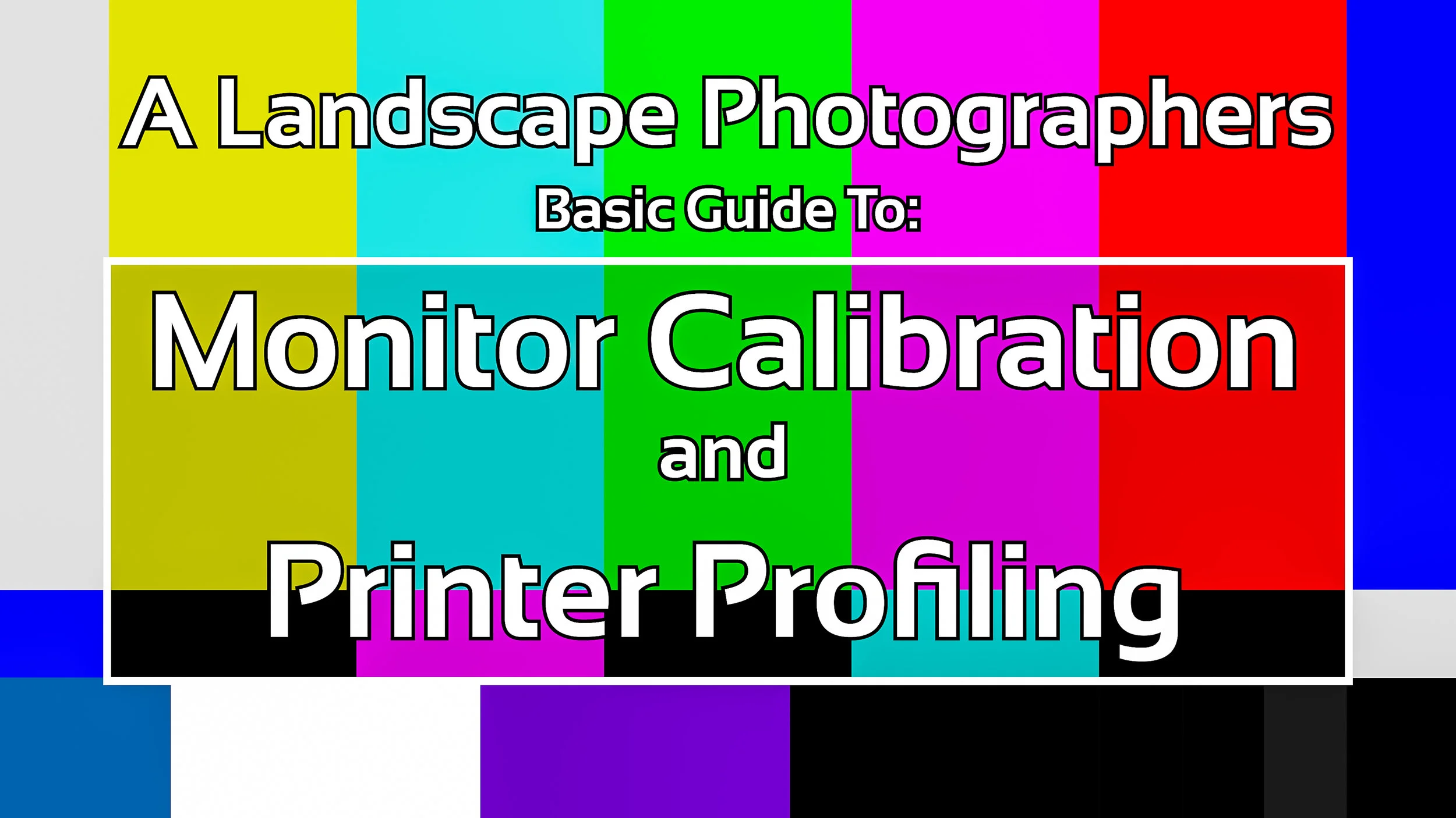 A Landscape Photographers Basic Guide to Calibration and Profiling