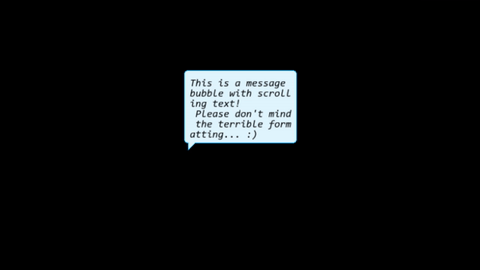 I've just started making the framework for the message bubble functionality that I want. The first pass does very little formatting but it does let us get a feel for how the message itself will expand in size as text get's printed out.