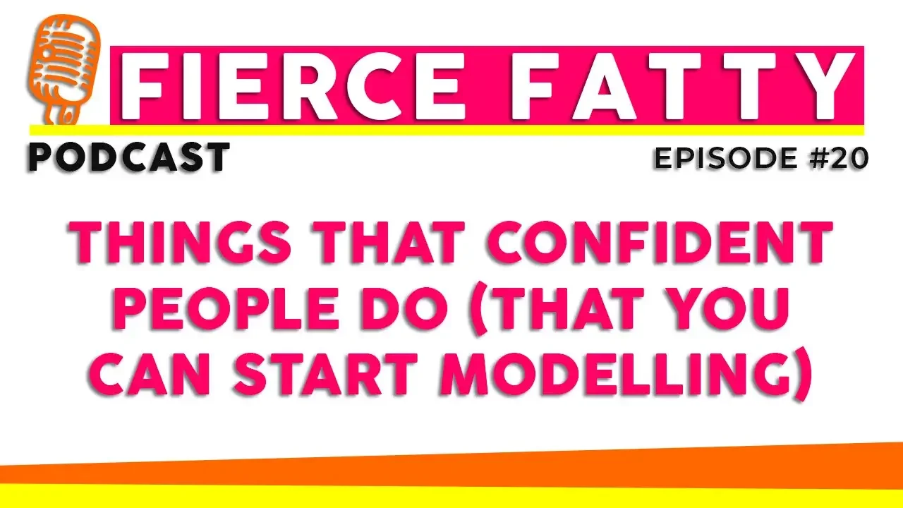 Episode 20 - Things That Confident People Do (That You Can Start Modelling)