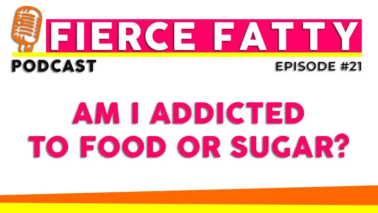 Episode 21 - Am I Addicted To Food or Sugar?