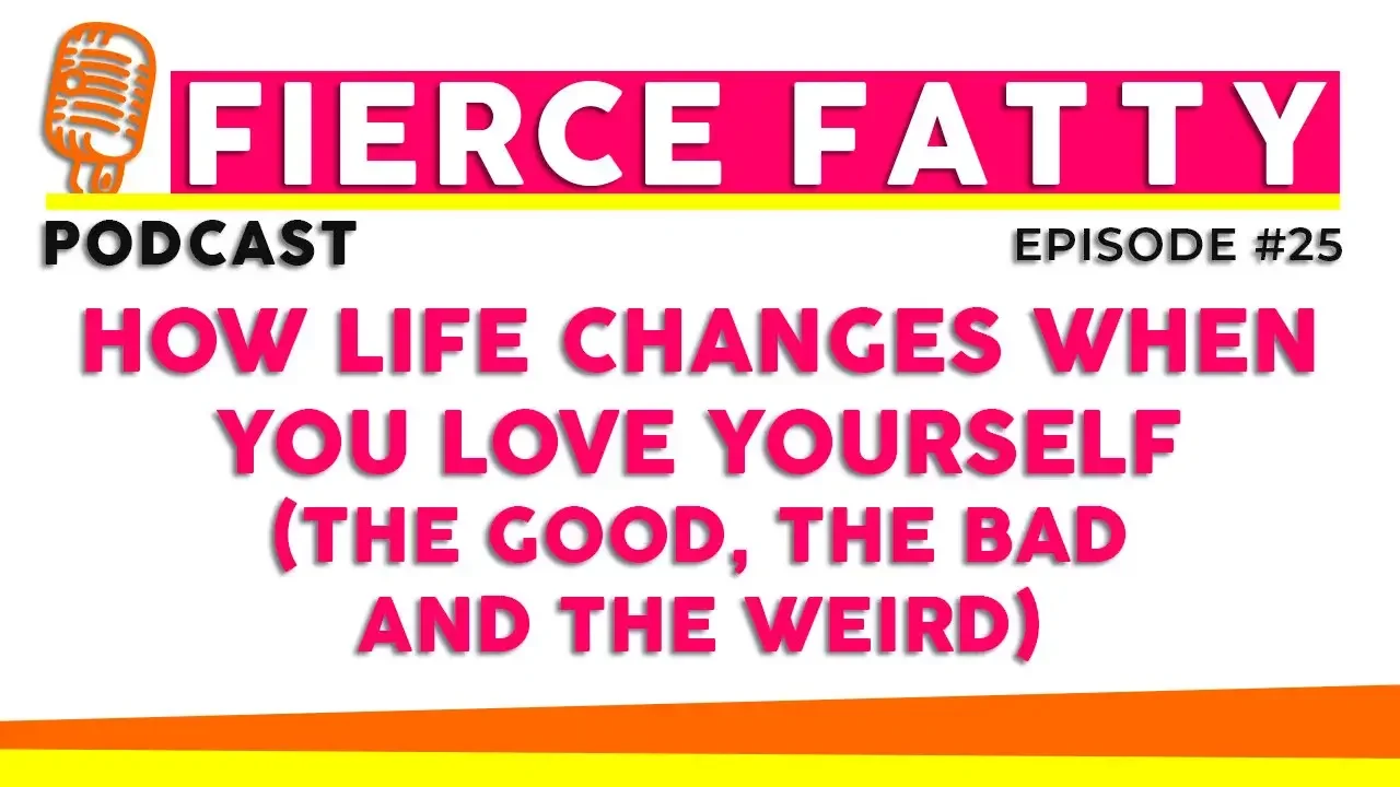 Episode 25 - How Life Changes When You Love Yourself (The Good, the Bad and the Weird)