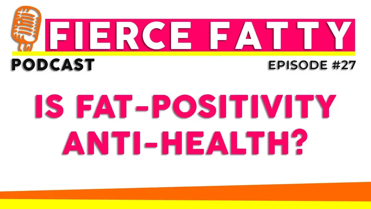 Episode 27 - Is Fat-Positivity Anti-Health?