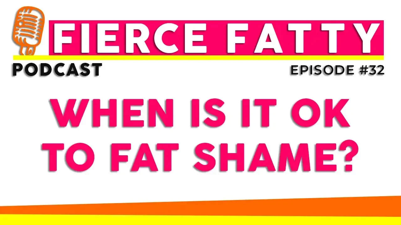 Episode 32 - When Is It Ok to Fat Shame?