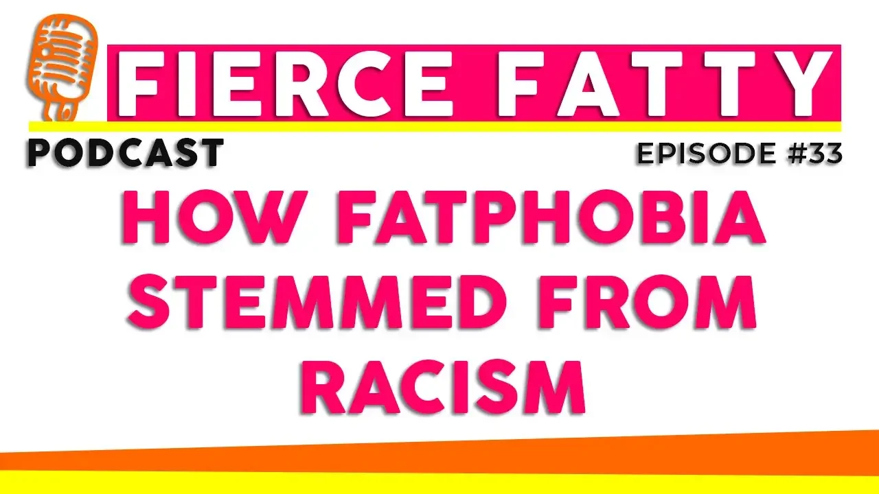 Episode 33 - How Fatphobia Stemmed from Racism