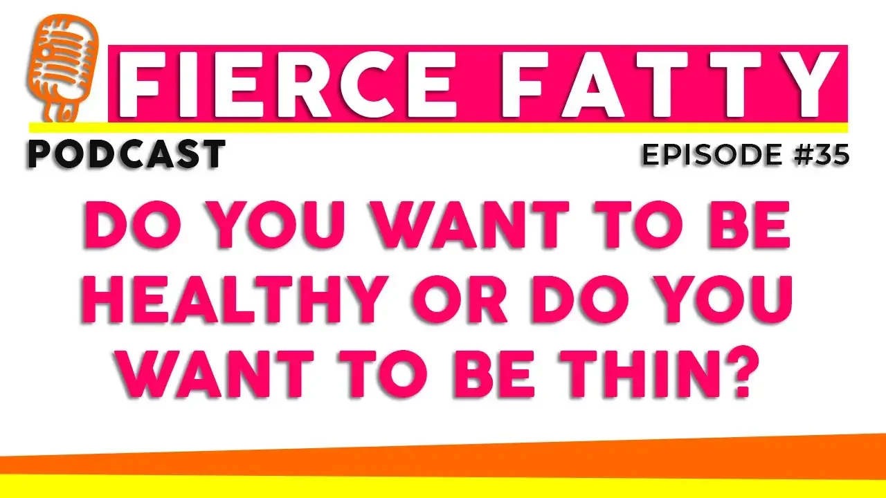 Episode 35 - Do You Want to Be Healthy or Do You Want to Be Thin?