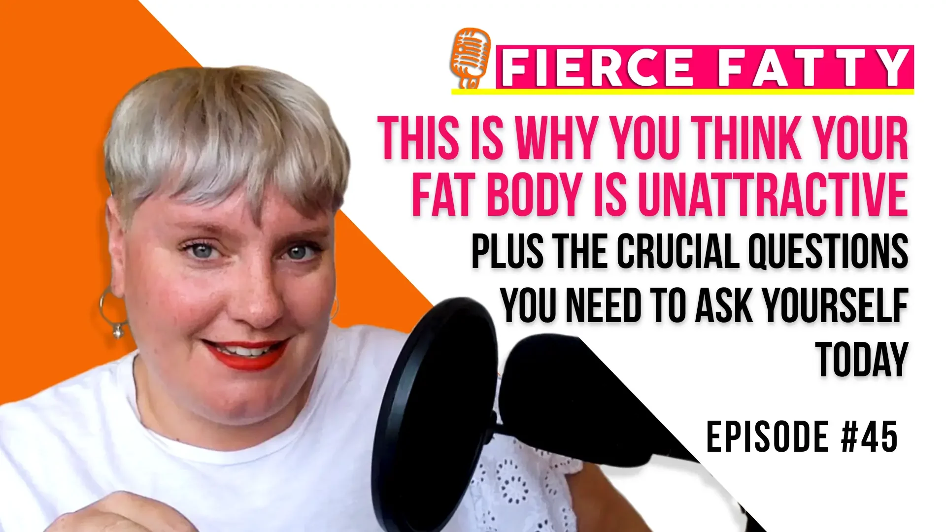 Episode 45 - This Is Why You Think Your Fat Body Is Unattractive PLUS The Crucial Questions You Need to Ask Yourself Today