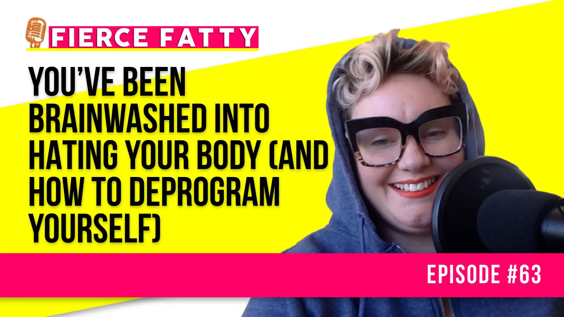 Episode 63 - You’ve Been Brainwashed Into Hating Your Body (And How to Deprogram Yourself)