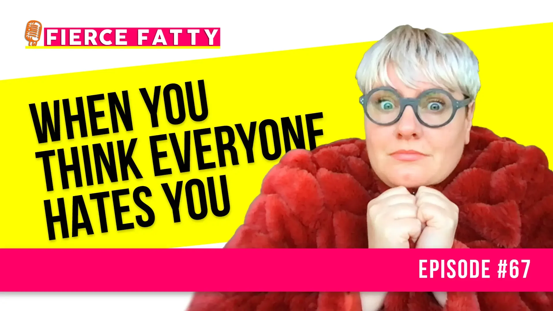 Episode 67 - When You Think Everyone Hates You