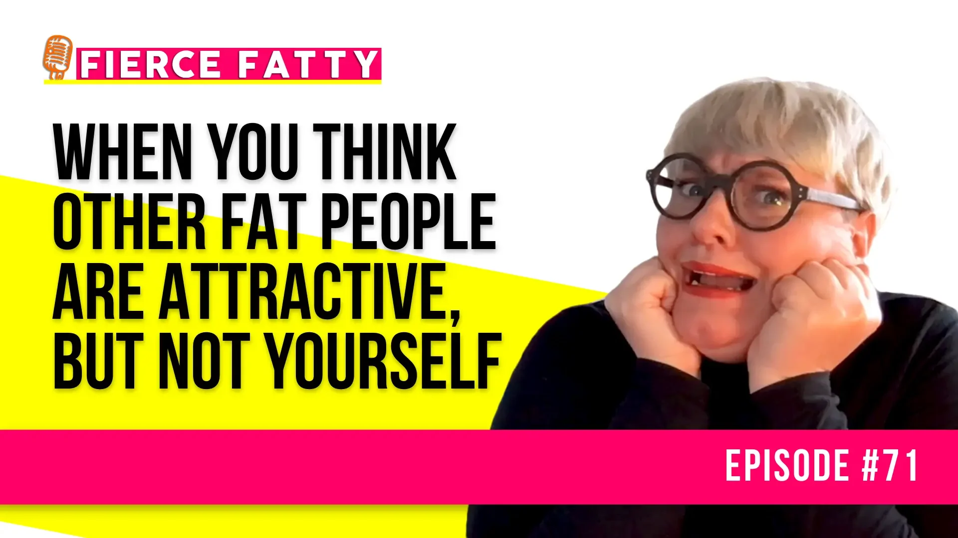 Episode 71 - When You Think Other Fat People Are Attractive, but Not Yourself