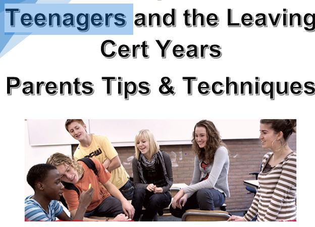 Teenagers and the Leaving Cert Years Parents Tips & Techniques