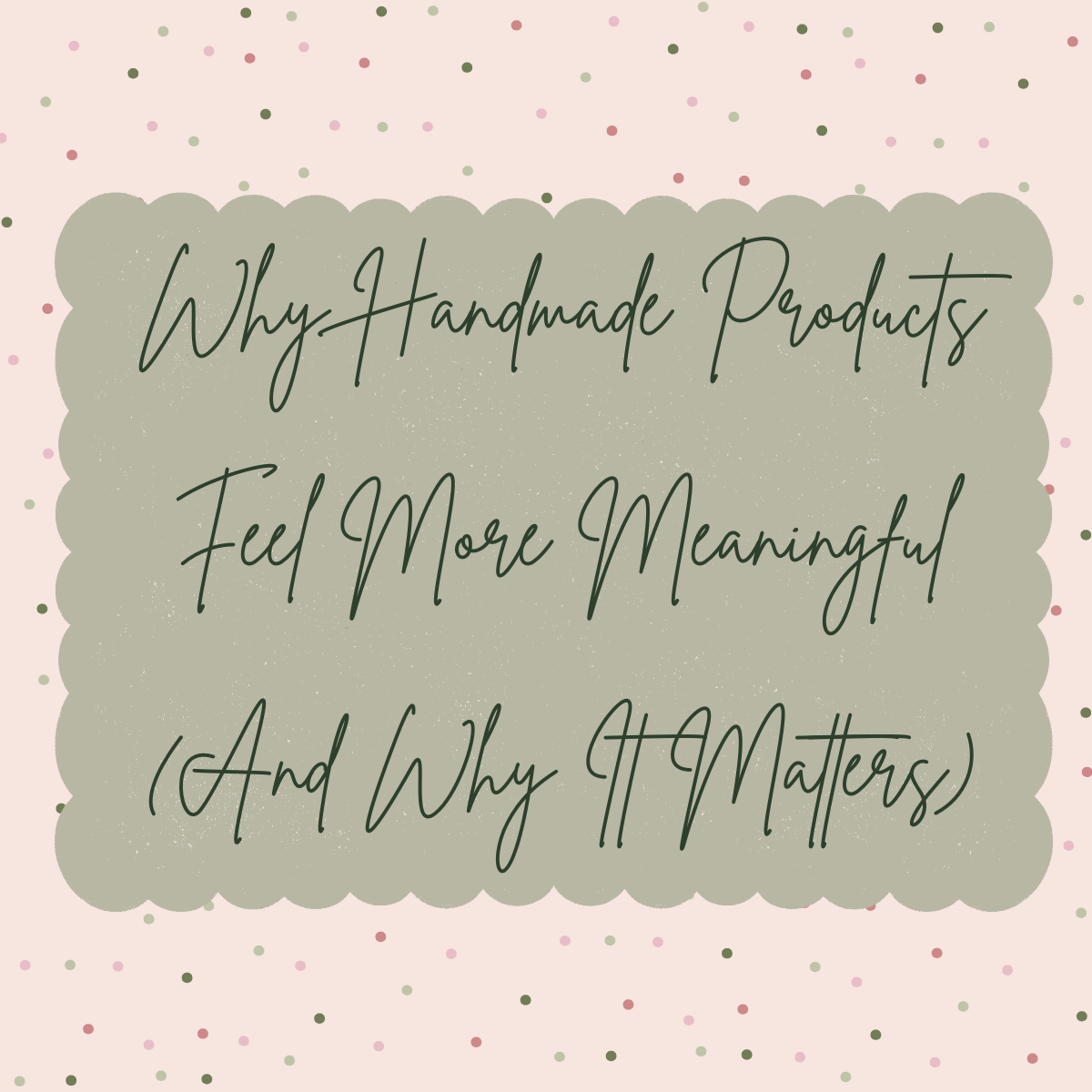 Why Handmade Products Feel More Meaningful (And Why It Matters)