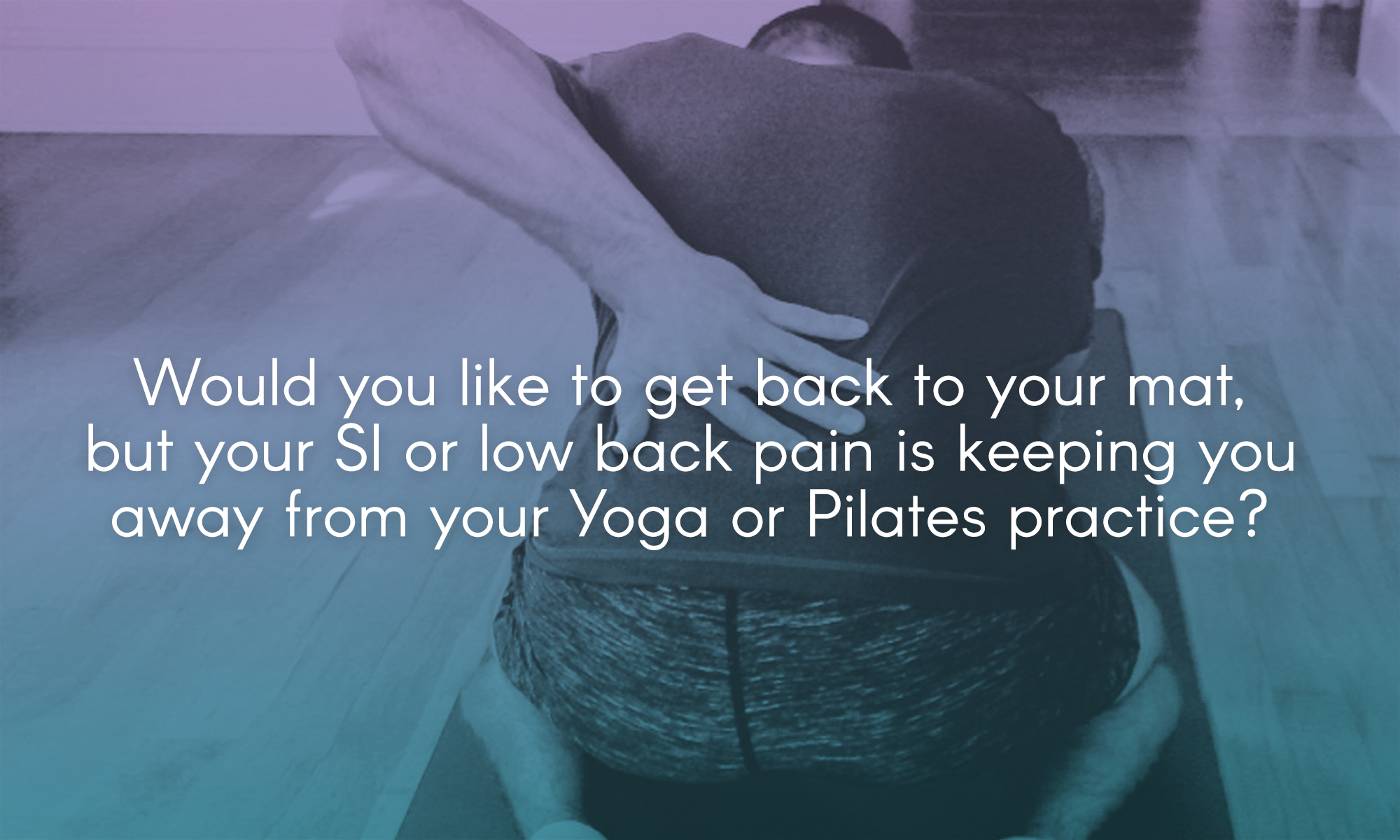  Would you like to get back to your mat, but your SI or low back pain is keeping you away from your Yoga or Pilates practice?&nbsp; 