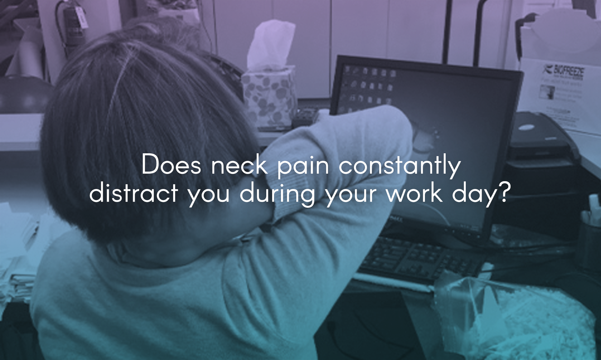  Does neck pain constantly distract you during your work day? 
