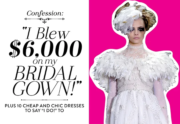 Text on the left side of the image reads, "Confession: I blew $6,000 on my bridal gown! Plus 10 cheap and chic dresses to say 'I do' to." On the right side, there is a woman dressed in an avant-garde white wedding gown with feather and textured embel