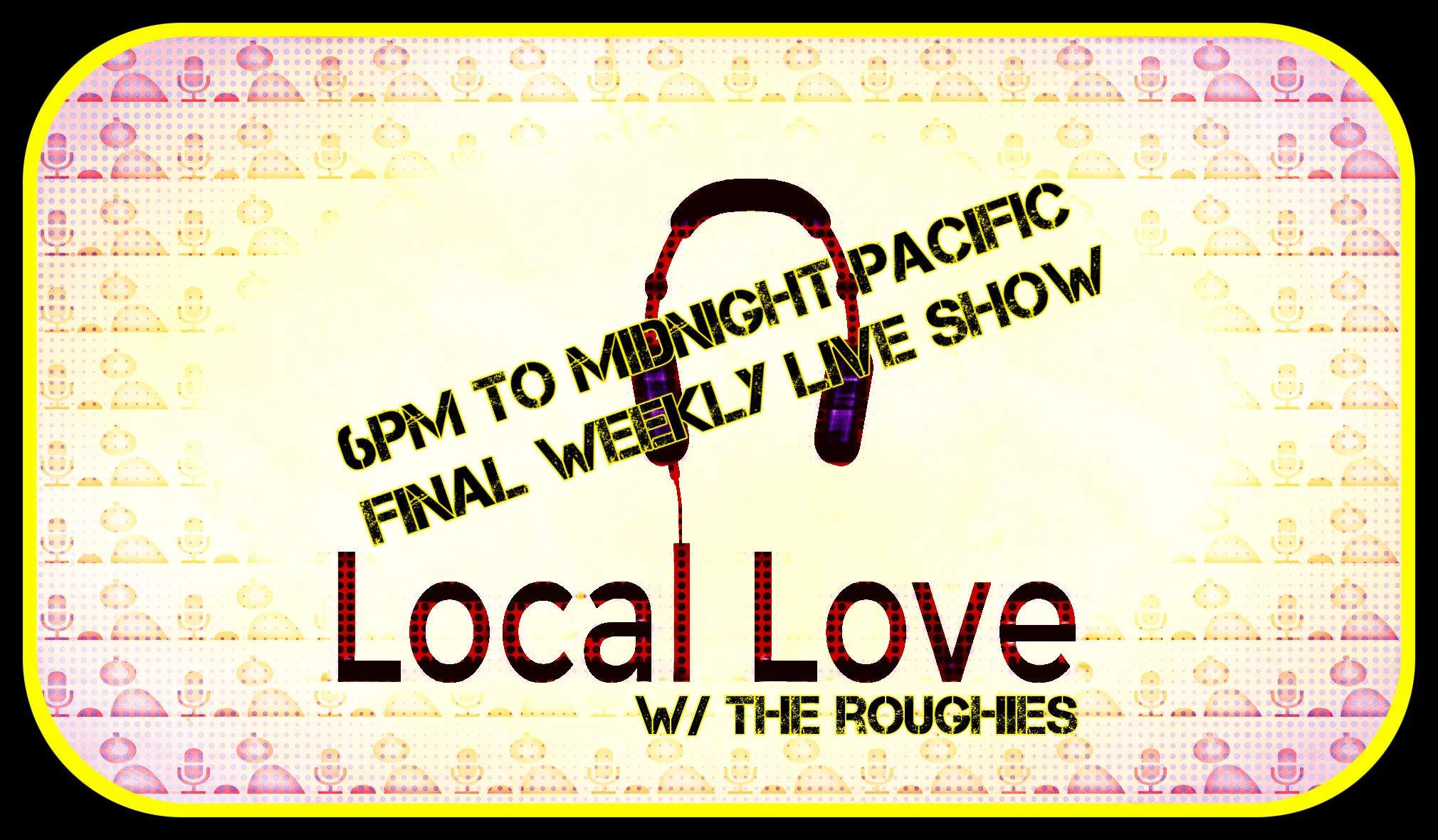 Love May 28 2019 6PM PT - Extended Finale w/ The Roughies!