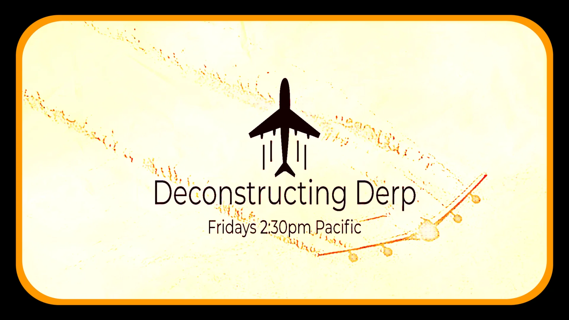 Deconstructing Derp June 28th 2019 2:30PM PT