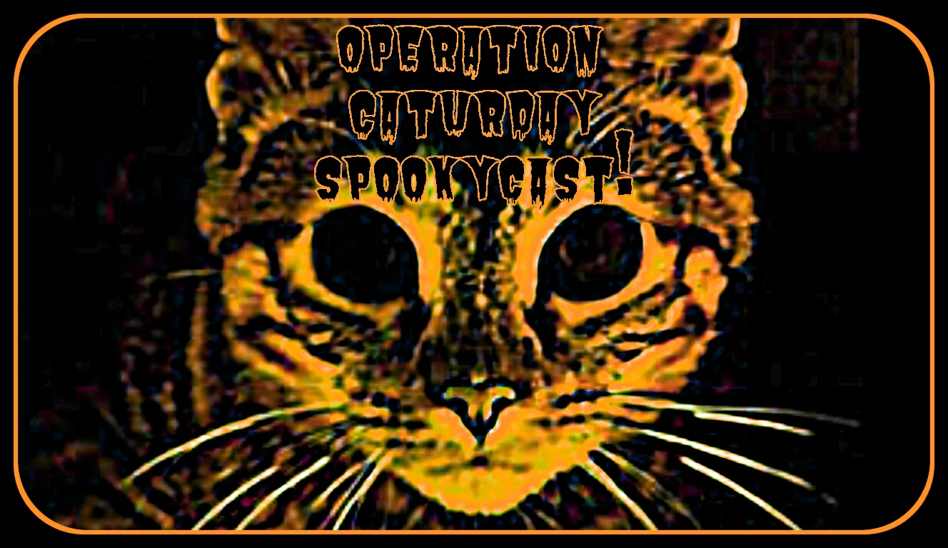 Operation Caturday Spookycast! October 26 2019 8PM PT