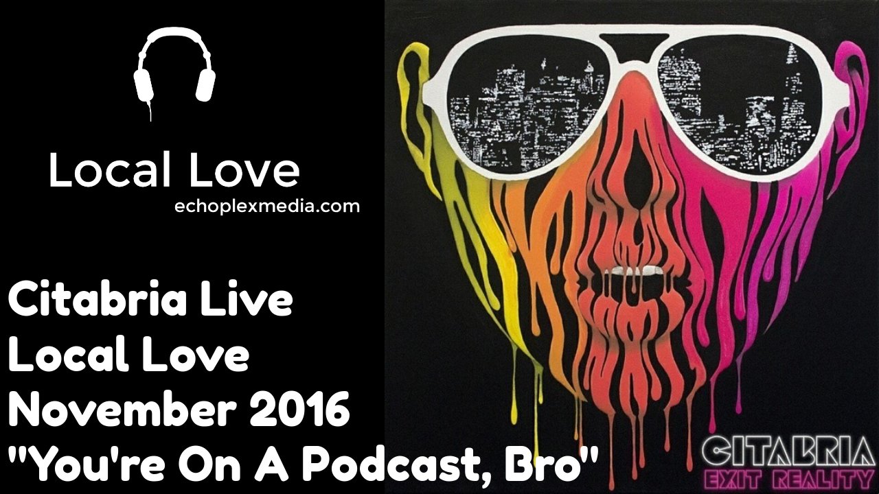 Local Love Classic Episode - You’re On A Podcast, Bro - Citabria November 2016