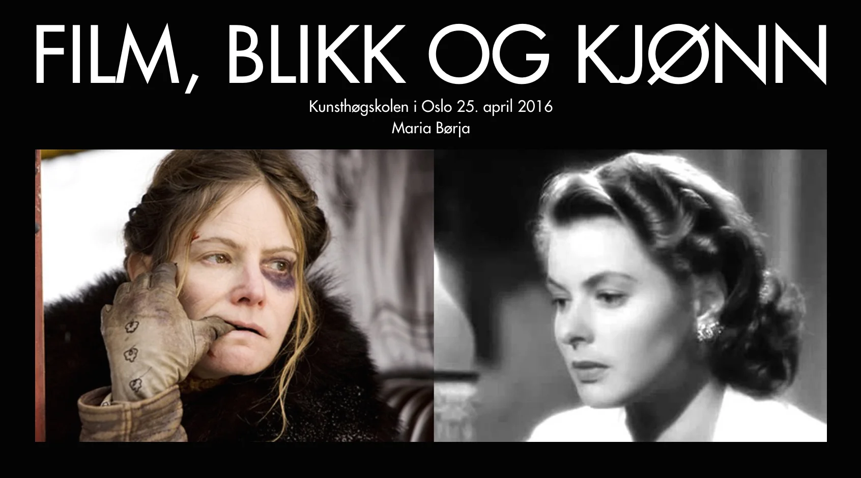 I foredraget viser jeg filmklipp fra 1942 til i dag. Til venstre: Jennifer Jason Leigh i The Hateful Eight , til høyre: Ingrid Bergman i Casablanca .