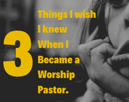 3 Things I Wish I Knew When I Became a Worship Pastor