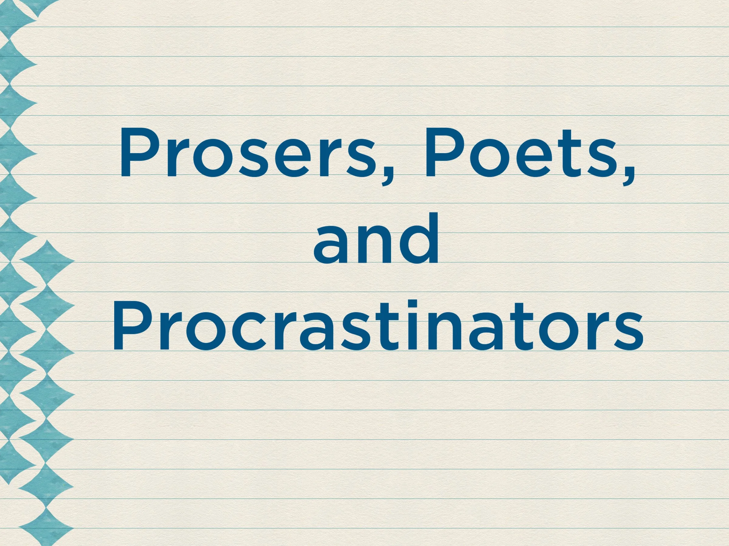 Prosers, Poets, and Procrastinators 