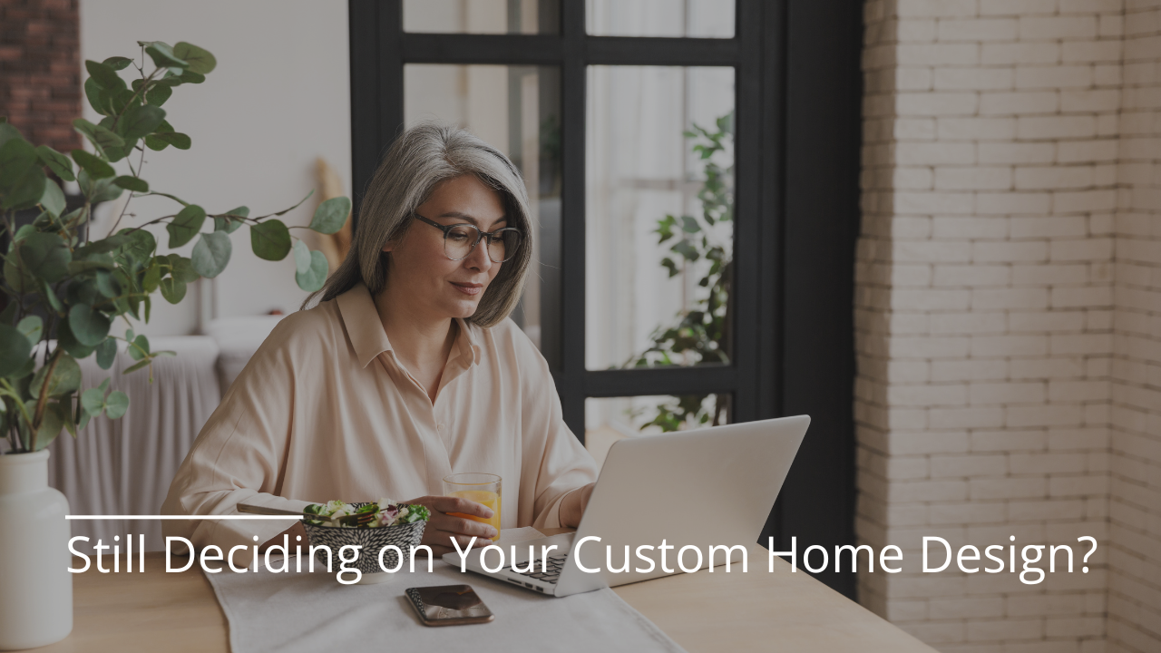 Still Deciding on Your Custom Home Design?