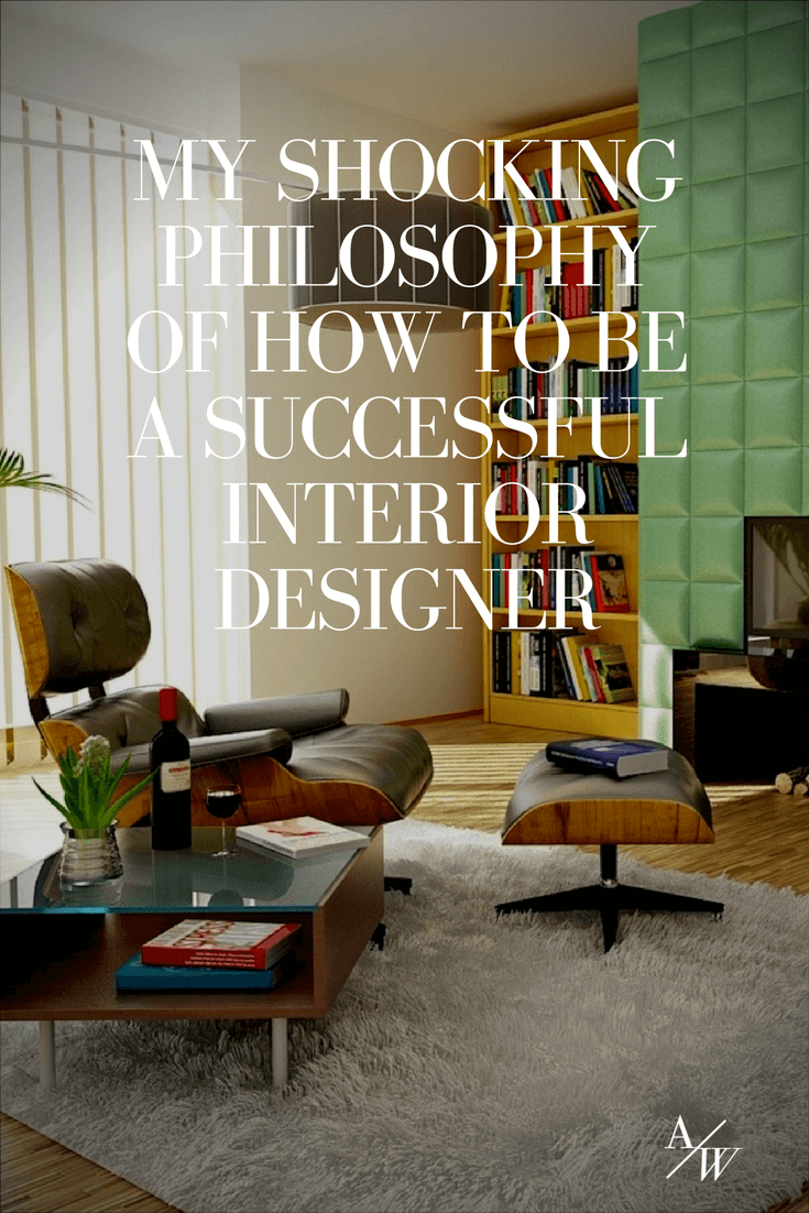 My Shocking Philosophy Of How To Be A Successful Interior