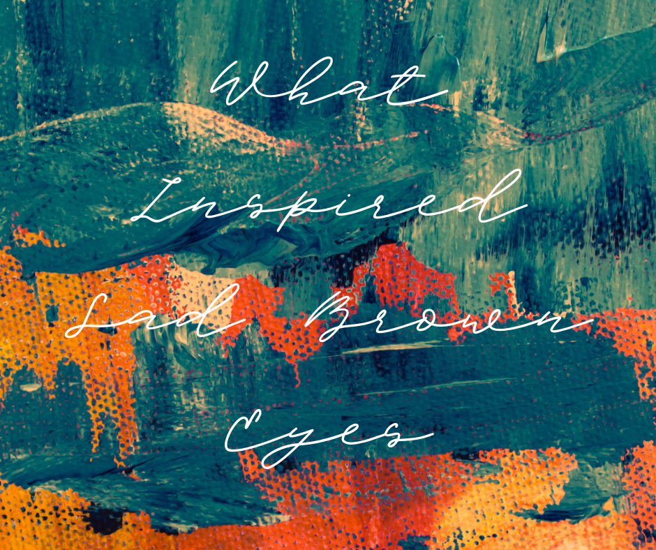 What Inspired Sad Brown Eyes? 