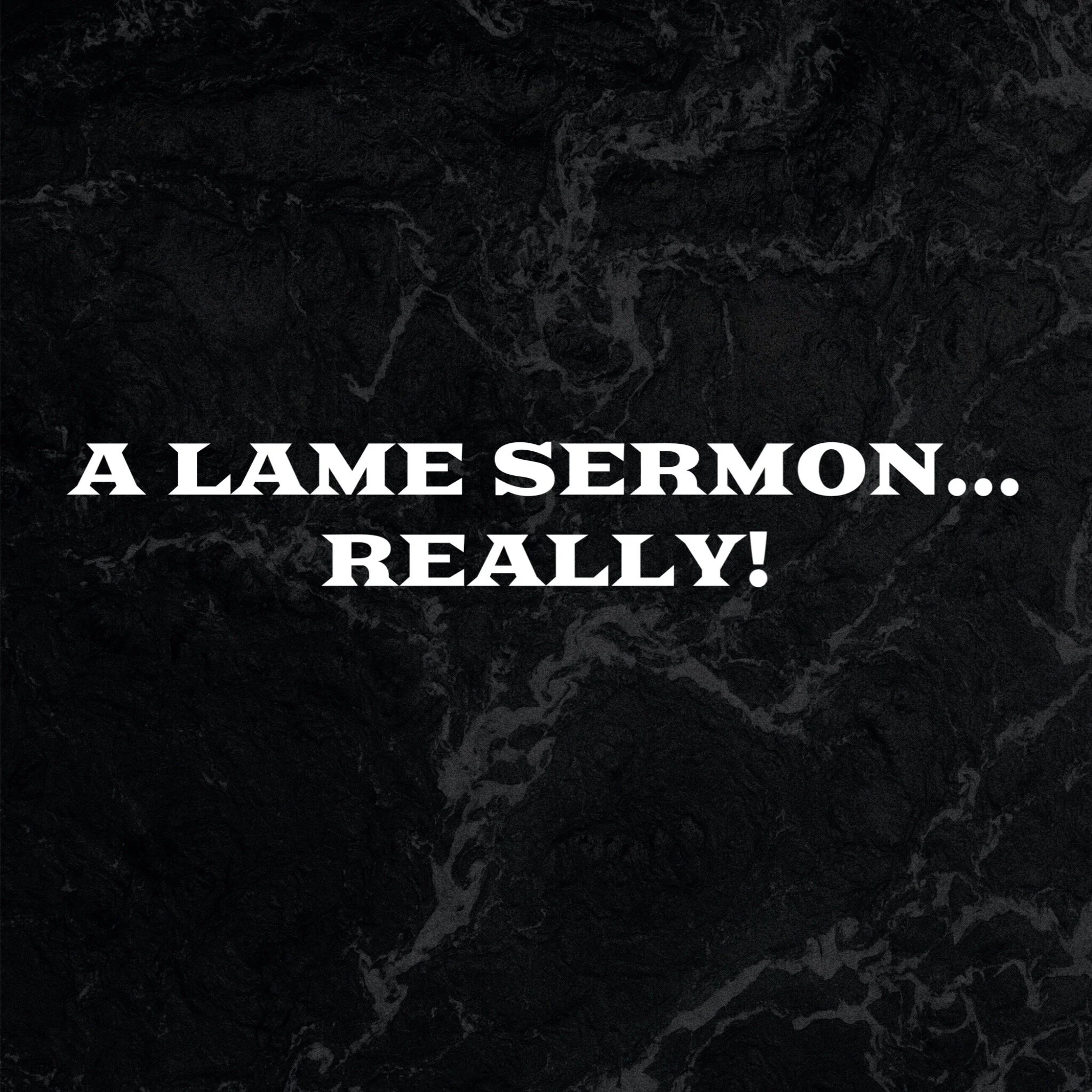 October 17 &amp; 18, 2020 | A Lame Sermon...Really!